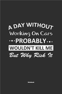 A Day Without Working On Cars Probably Wouldn't Kill Me But Why Risk It Notebook