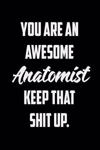You Are An Awesome Anatomist Keep That Shit Up