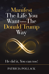 Manifest the Life You Want - the Donald Trump Way