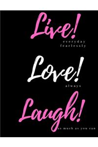 Live! everyday fearlessly, Love! always, Laugh! as much as you can