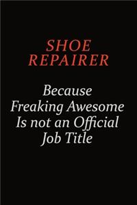 Shoe Repairer Because Freaking Awesome Is Not An Official Job Title