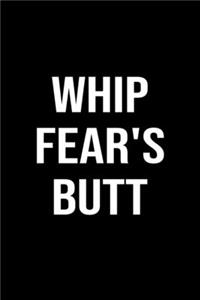 Whip Fear's Butt: A softcover blank lined journal to jot down ideas, memories, goals, and anything else that comes to mind.