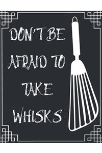 Don't Be Afraid to Take Whisks: personalized recipe box, recipe keeper make your own cookbook, 106-Pages 8.5" x 11" Collect the Recipes You Love in Your Own Custom book Made in USA