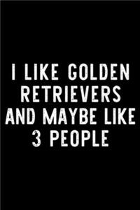 I Like Golden Retrievers And maybe like 3 People