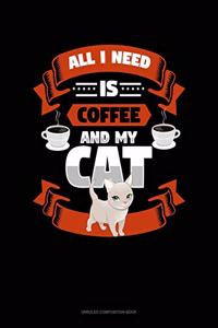 All I Need Is Coffee And My Cat