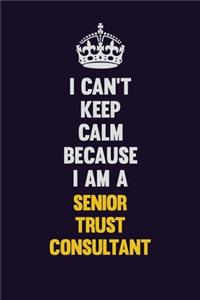 I Can't Keep Calm Because I Am A Senior Trust Consultant