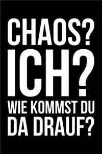 Chaos? Ich? Wie kommst du da drauf