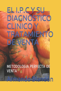 I.P.C Y Su Diagnostico Clinico Y Tratamiento de Venta: Metodologia Perfecta de Venta
