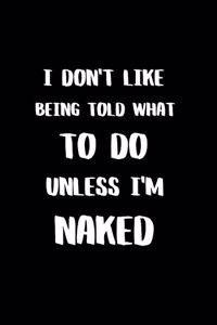 I Don't like Being Told What to Do Unless I'm Naked