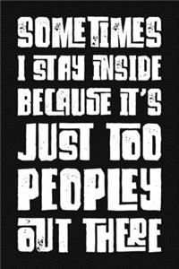 Sometimes I Stay Inside Because It's Just Too Peopley Out There: Funny Sarcastic Blank Lined Notebook for Writing/110 pages/6"x9"