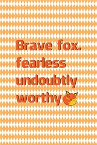 Brave Fox. Fearless Undoubtly Worthy.