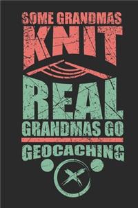 Some Grandmas Knit Real Grandmas Go Geocaching: 120 pages of lined notebook for geocacher hiker notebook journal for men and women