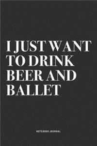 I Just Want To Drink Beer And Ballet