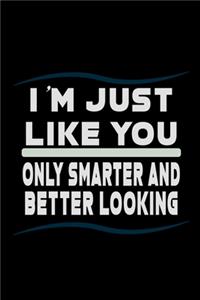 I'm Just Like You nly Smarter and Better Looking