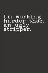 I'm Working Harder Than an Ugly Stripper