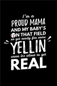 I'm a Proud Mama and My Baby's On that Field So Get Ready for Some Yellin Cause It's about to get Real: Journal / Notebook / Diary Gift - 6"x9" - 120 pages - White Lined Paper - Matte Cover"