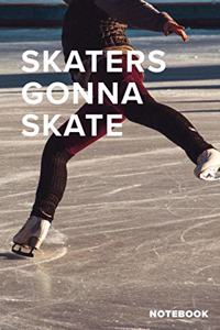Skaters Gonna Skate - Ice Skating Notebook