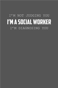 I�M NOT JUDGING YOU I�m a social worker I�M DIAGNOSING YOU