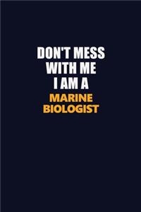 Don't Mess With Me I Am A Marine Biologist