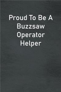 Proud To Be A Buzzsaw Operator Helper
