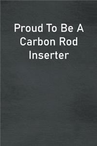 Proud To Be A Carbon Rod Inserter