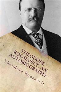 Theodore Roosevelt; An Autobiography