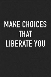 Make Choices That Liberate You