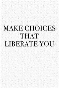Make Choices That Liberate You