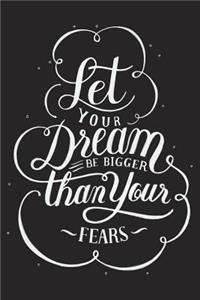 Let Your Dream Be Bigger Than Your Fears