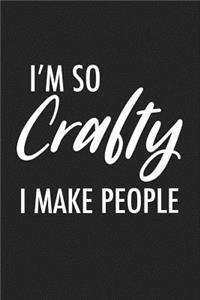 I Am So Crafty I Make People