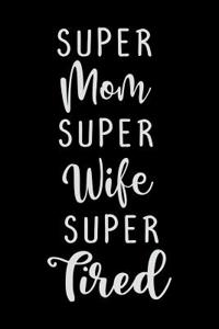 Super Mom Super Wife Super Tired