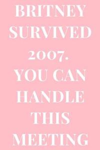 Britney Survived 2007. You Can Survive This Meeting
