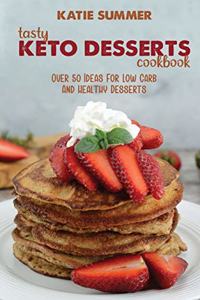 Tasty Keto Desserts Cookbook: Over 50 Ideas For Low Carb And Healthy Desserts