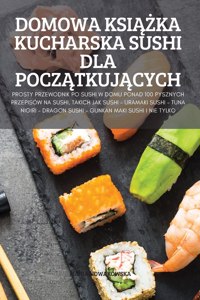 Domowa KsiAZka Kucharska Sushi Dla PoczAtkujAcych