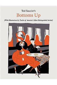 Ted Saucier's Bottoms Up [With Illustrations by Twelve of America's Most Distinguished Artists]