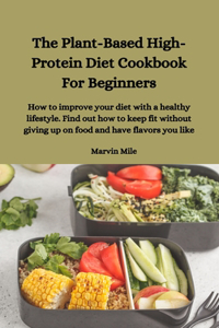 The Plant-Based High-Protein Diet Cookbook For Beginners