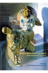 Writers Who Love Too Much: New Narrative Writing 1977-1997