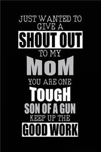 Just Wanted To Give A Shout Out To My Mom You Are One Tough Son Of A Gun Keep Up The Good Work