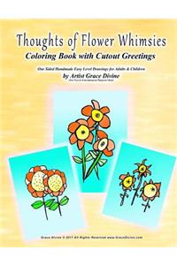 Thoughts of Flower Whimsies Coloring Book with Cutout Greetings One Sided Handmade Easy Level Drawings for Adults & Children by Artist Grace Divine (For Fun & Entertainment Purposes Only)