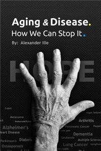 Aging and Disease. How We Can Stop It.