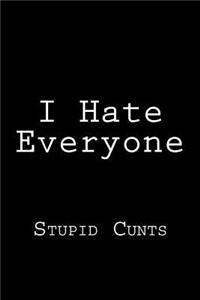 I Hate Everyone - Stupid Cunts