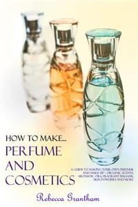 How to Make Perfume and Cosmetics