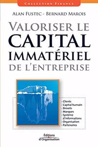 Valoriser le capital immatériel de l'entreprise: Clients. Capital humain. Brevets. Marques. Système d'informations. Organisation. Partenaires