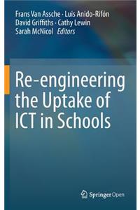 Re-Engineering the Uptake of Ict in Schools