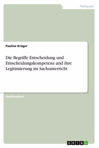 Begriffe Entscheidung und Entscheidungskompetenz und ihre Legitimierung im Sachunterricht