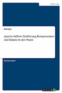 Apache Airflow. Einführung, Komponenten und Einsatz in der Praxis