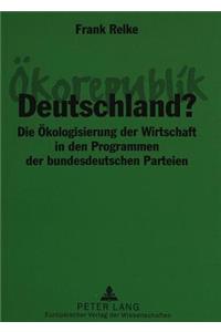 Oekorepublik Deutschland?: Die Oekologisierung Der Wirtschaft in Den Programmen Der Bundesdeutschen Parteien