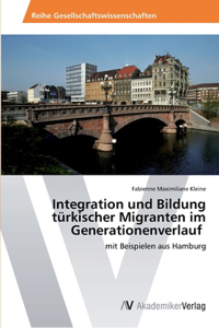 Integration und Bildung türkischer Migranten im Generationenverlauf