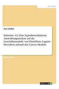 Industrie 4.0. Eine hypothesenbasierte Auswirkungsanalyse auf die Geschäftsmodelle von Third-Party Logistic Providern anhand des Canvas Modells