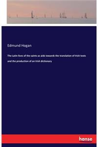 Latin lives of the saints as aids towards the translation of Irish texts and the production of an Irish dictionary